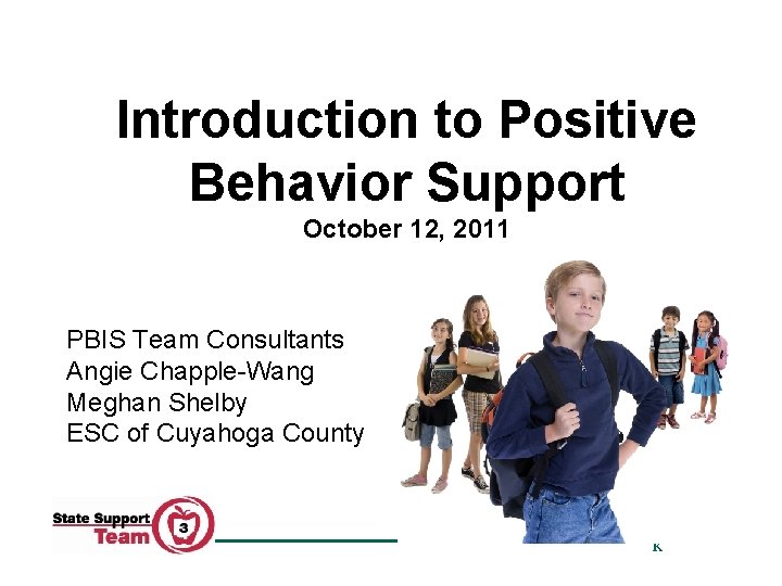 Introduction to Positive Behavior Support October 12, 2011 PBIS Team Consultants Angie Chapple-Wang Meghan