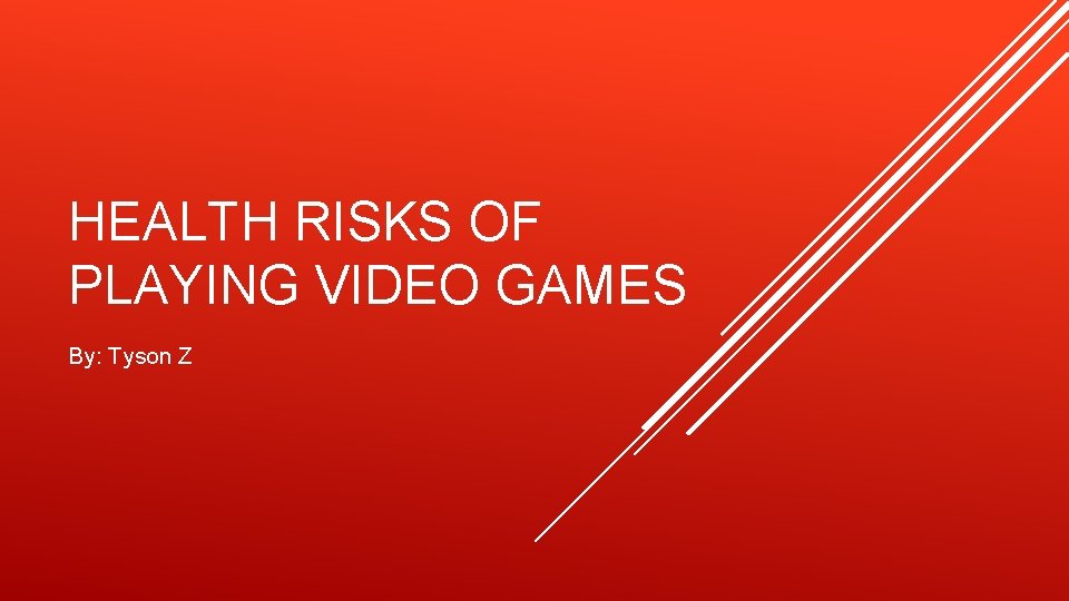 HEALTH RISKS OF PLAYING VIDEO GAMES By: Tyson Z 