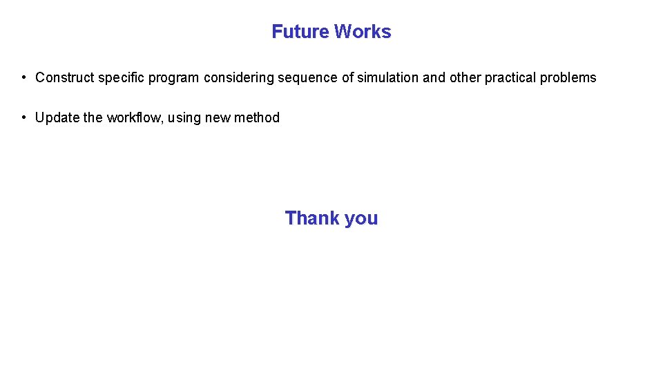Future Works • Construct specific program considering sequence of simulation and other practical problems