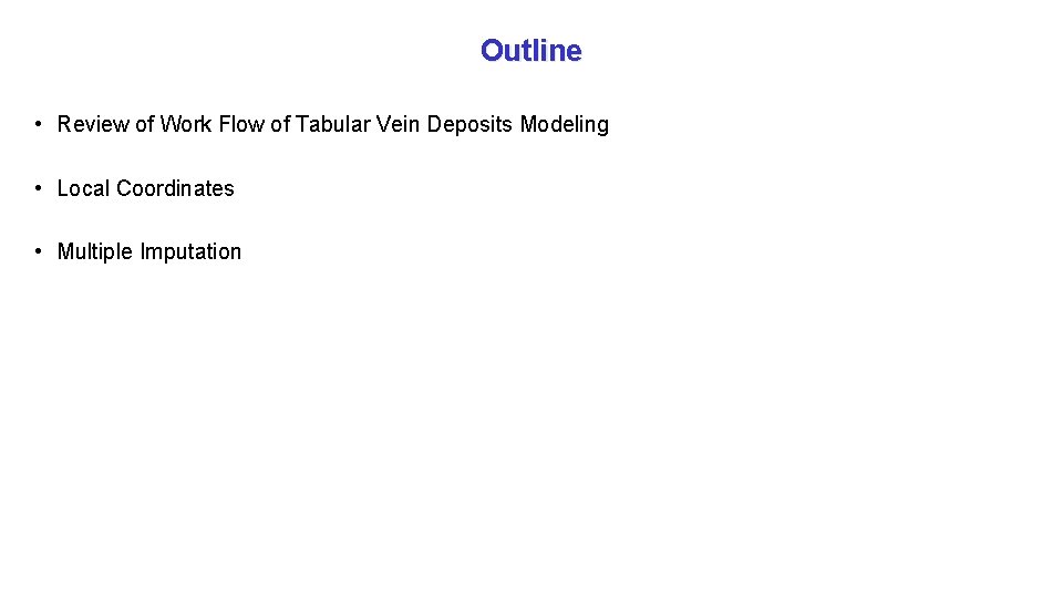 Outline • Review of Work Flow of Tabular Vein Deposits Modeling • Local Coordinates