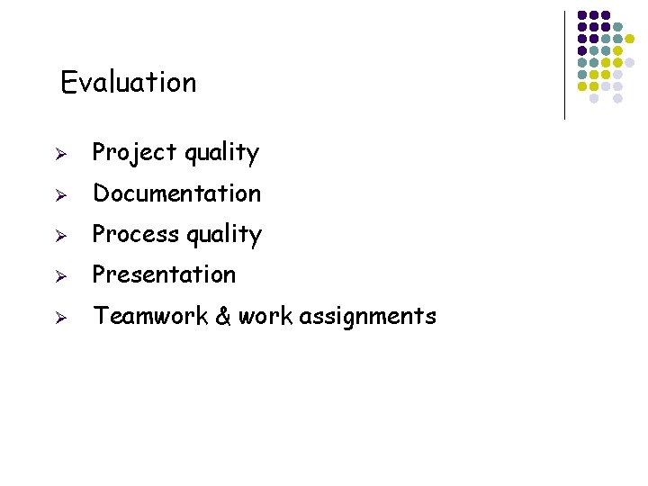 Evaluation Ø Project quality Ø Documentation Ø Process quality Ø Presentation Ø Teamwork &