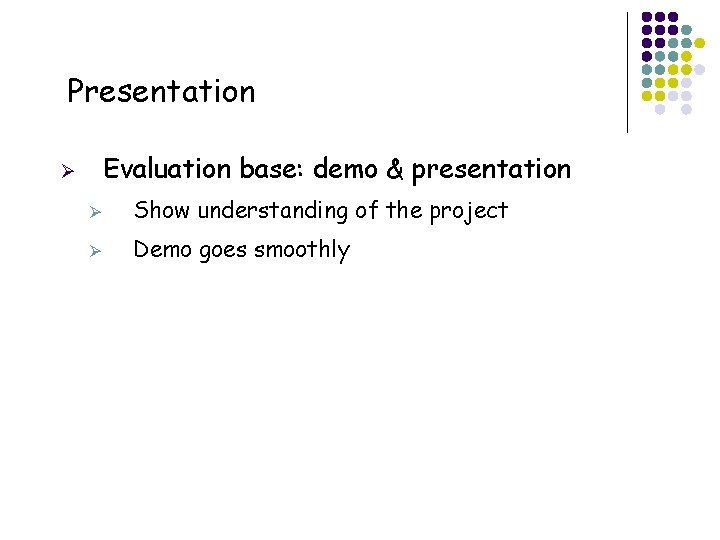 Presentation Evaluation base: demo & presentation Ø Ø Show understanding of the project Ø