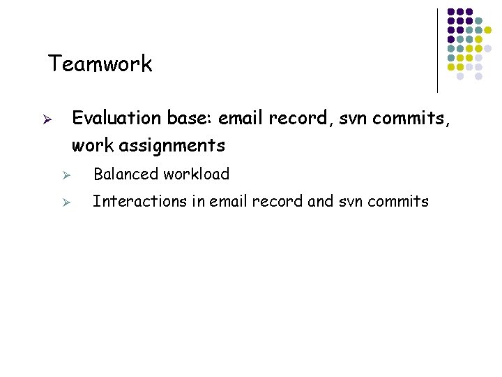Teamwork Evaluation base: email record, svn commits, work assignments Ø Ø Balanced workload Ø