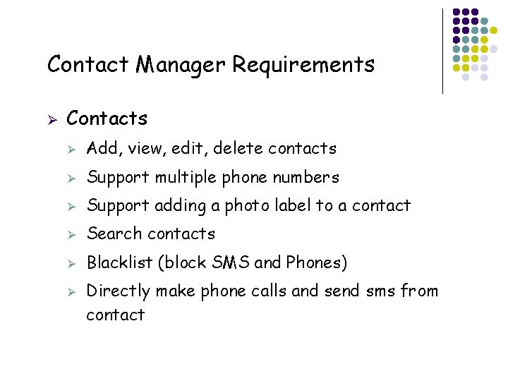 Contact Manager Requirements Ø Contacts Ø Add, view, edit, delete contacts Ø Support multiple