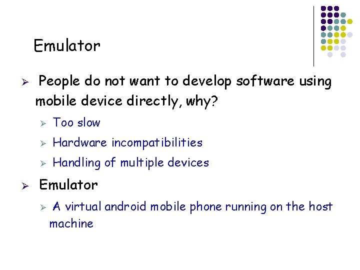Emulator Ø Ø People do not want to develop software using mobile device directly,