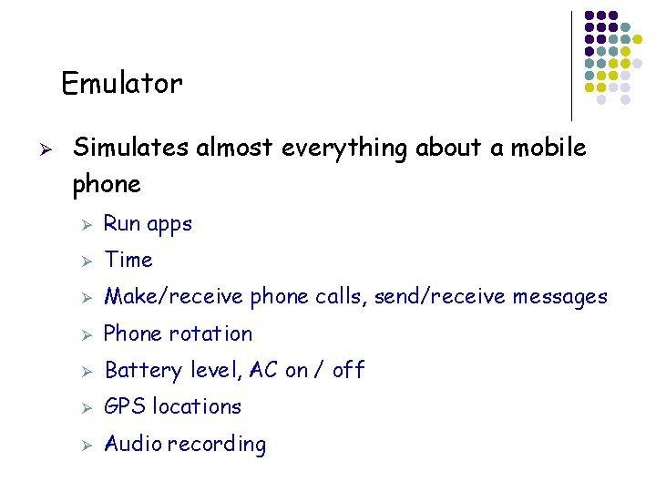 Emulator Ø Simulates almost everything about a mobile phone Ø Run apps Ø Time