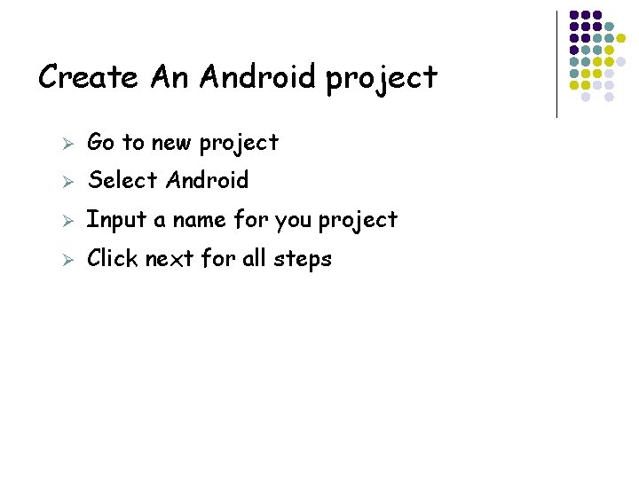 Create An Android project Ø Go to new project Ø Select Android Ø Input