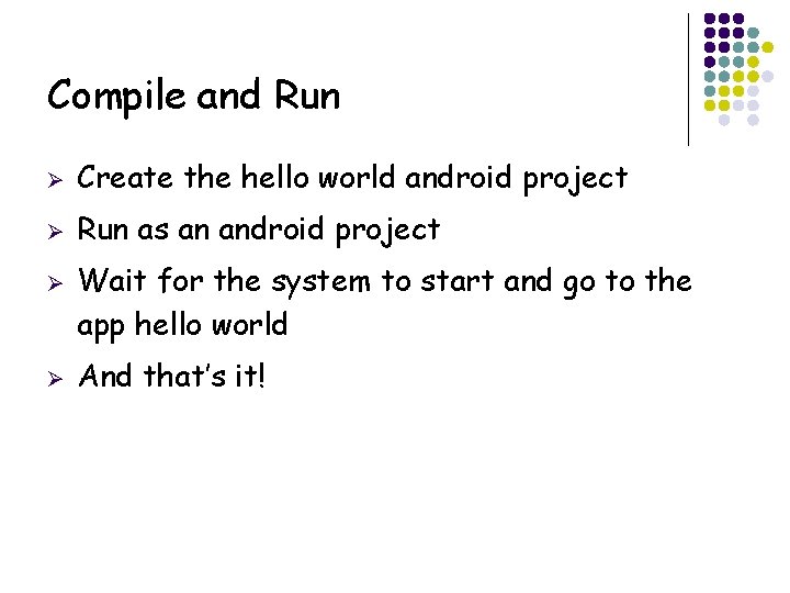 Compile and Run Ø Create the hello world android project Ø Run as an
