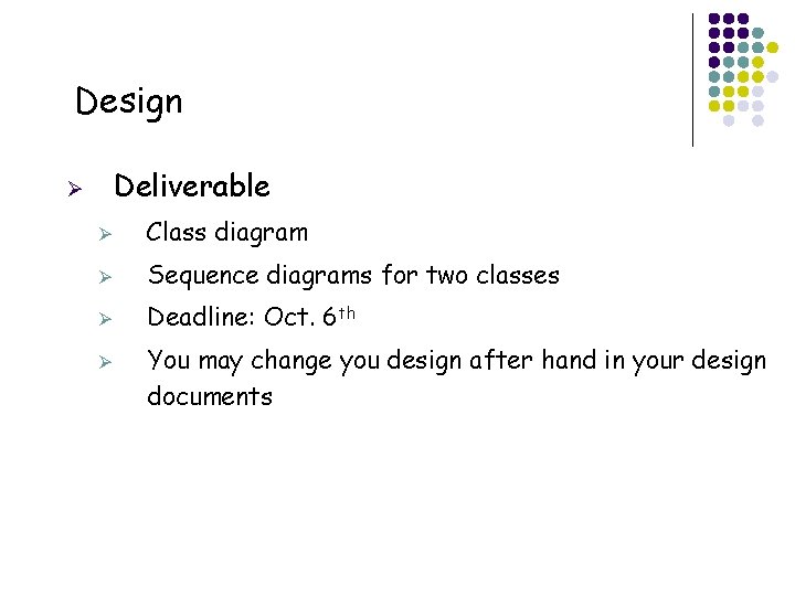Design Deliverable Ø Ø Class diagram Ø Sequence diagrams for two classes Ø Deadline: