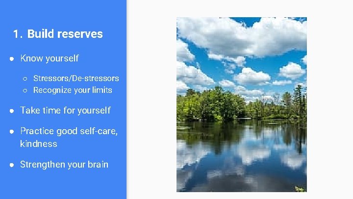 1. Build reserves ● Know yourself ○ Stressors/De-stressors ○ Recognize your limits ● Take