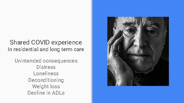 Shared COVID experience In residential and long term care Unintended consequences Distress Loneliness Deconditioning