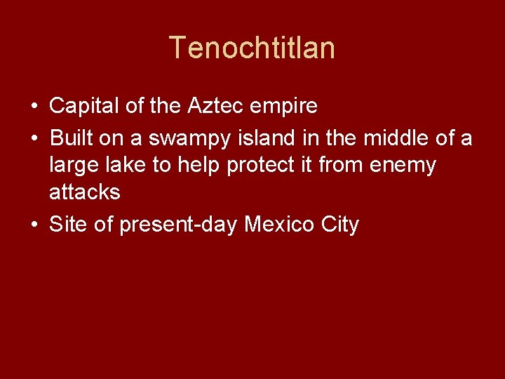 Tenochtitlan • Capital of the Aztec empire • Built on a swampy island in