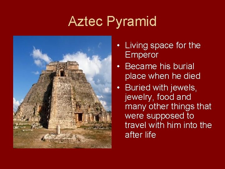 Aztec Pyramid • Living space for the Emperor • Became his burial place when