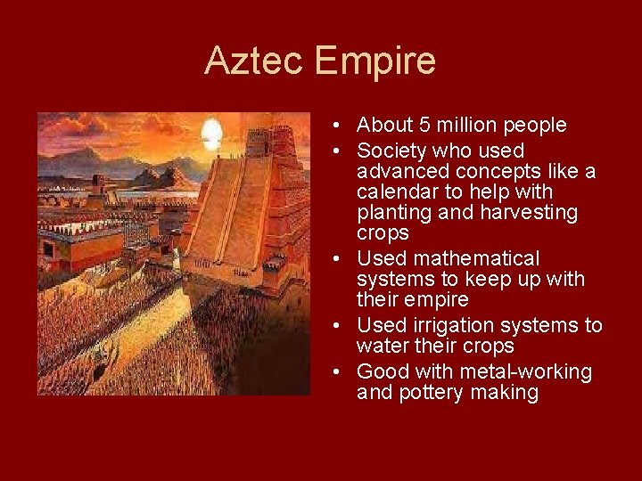 Aztec Empire • About 5 million people • Society who used advanced concepts like