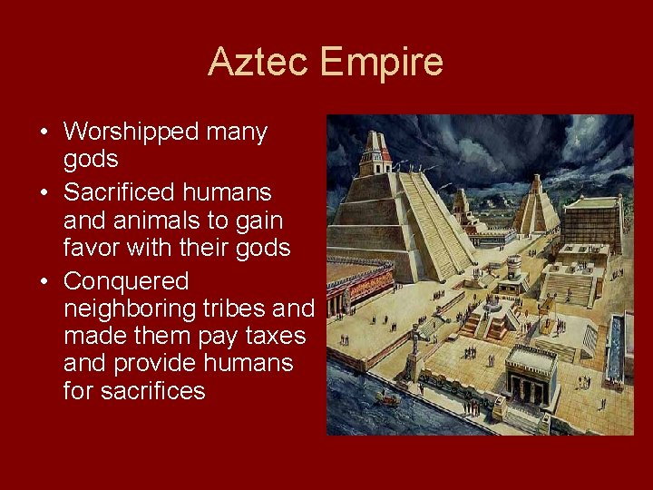 Aztec Empire • Worshipped many gods • Sacrificed humans and animals to gain favor