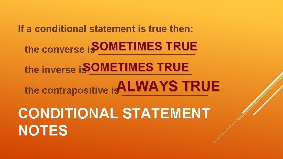 If a conditional statement is true then: TRUE the converse is. SOMETIMES _________ TRUE