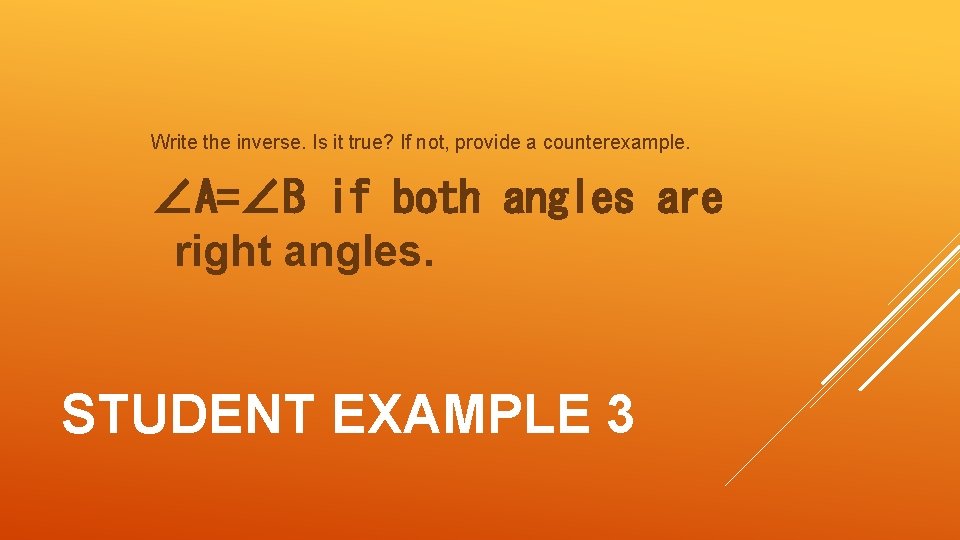 Write the inverse. Is it true? If not, provide a counterexample. ∠A=∠B if both