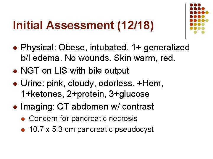 Initial Assessment (12/18) l l Physical: Obese, intubated. 1+ generalized b/l edema. No wounds. Initial Assessment (12/18) l l Physical: Obese, intubated. 1+ generalized b/l edema. No wounds.