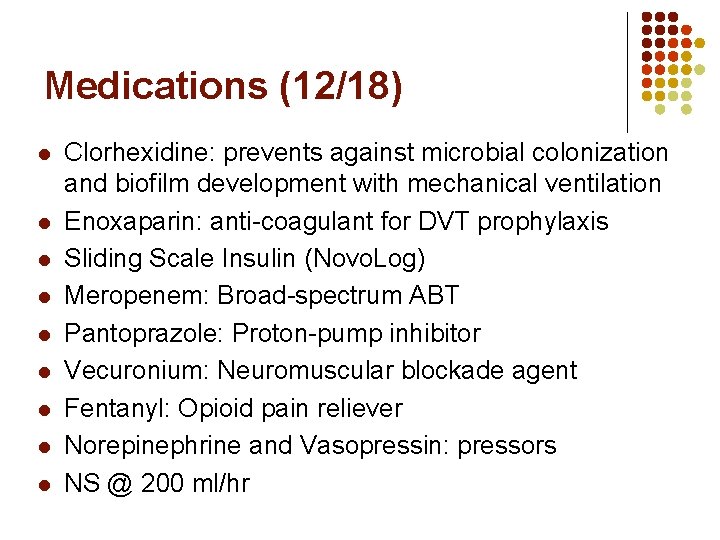 Medications (12/18) l l l l l Clorhexidine: prevents against microbial colonization and biofilm Medications (12/18) l l l l l Clorhexidine: prevents against microbial colonization and biofilm