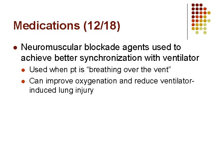 Medications (12/18) l Neuromuscular blockade agents used to achieve better synchronization with ventilator l Medications (12/18) l Neuromuscular blockade agents used to achieve better synchronization with ventilator l