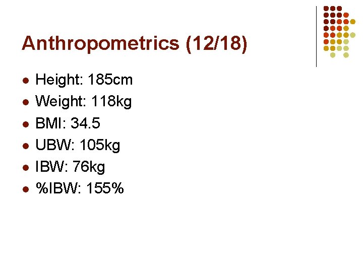 Anthropometrics (12/18) l l l Height: 185 cm Weight: 118 kg BMI: 34. 5 Anthropometrics (12/18) l l l Height: 185 cm Weight: 118 kg BMI: 34. 5