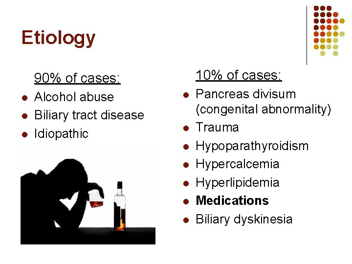 Etiology 10% of cases: 90% of cases: l l l Alcohol abuse Biliary tract Etiology 10% of cases: 90% of cases: l l l Alcohol abuse Biliary tract