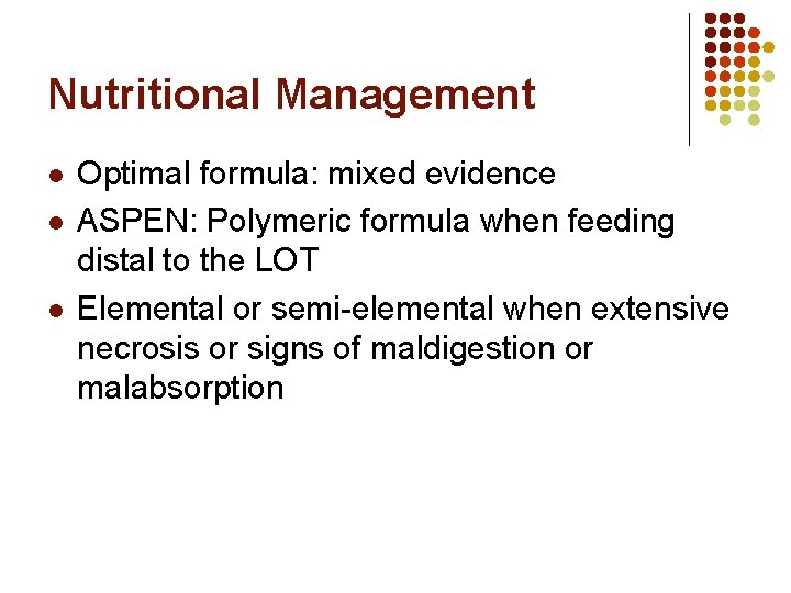 Nutritional Management l l l Optimal formula: mixed evidence ASPEN: Polymeric formula when feeding Nutritional Management l l l Optimal formula: mixed evidence ASPEN: Polymeric formula when feeding