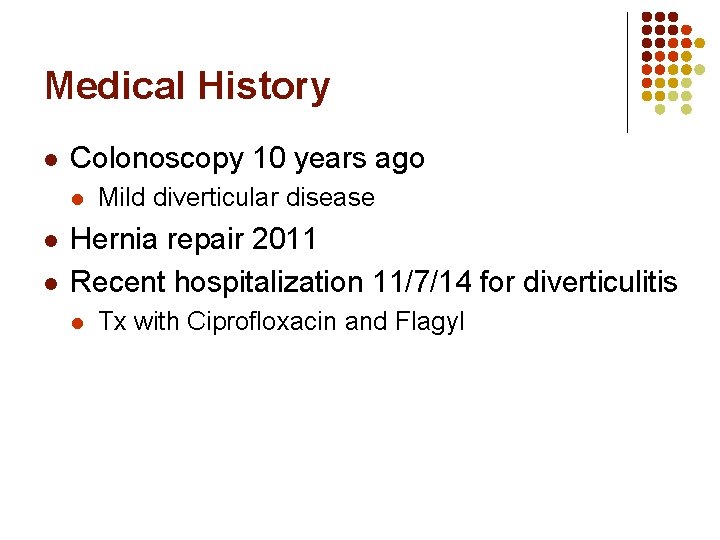 Medical History l Colonoscopy 10 years ago l l l Mild diverticular disease Hernia Medical History l Colonoscopy 10 years ago l l l Mild diverticular disease Hernia