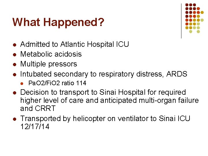 What Happened? l l Admitted to Atlantic Hospital ICU Metabolic acidosis Multiple pressors Intubated What Happened? l l Admitted to Atlantic Hospital ICU Metabolic acidosis Multiple pressors Intubated
