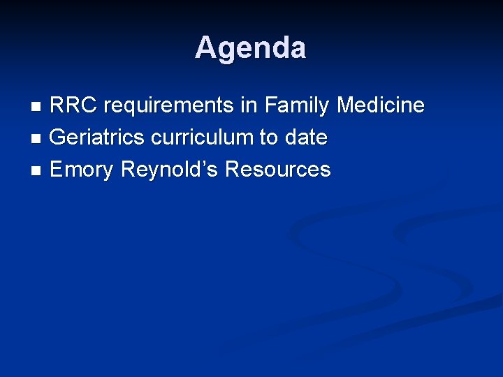 Agenda RRC requirements in Family Medicine n Geriatrics curriculum to date n Emory Reynold’s