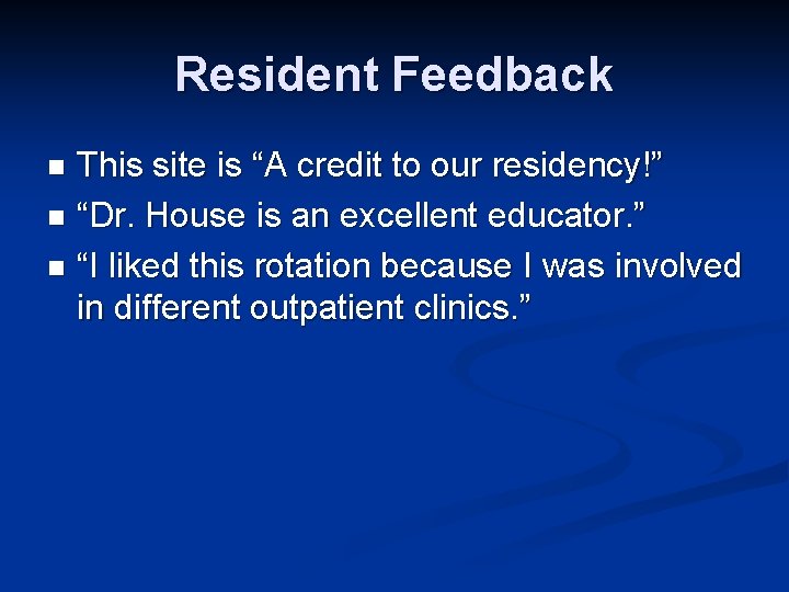 Resident Feedback This site is “A credit to our residency!” n “Dr. House is