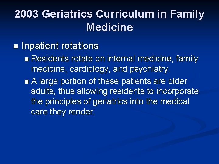 2003 Geriatrics Curriculum in Family Medicine n Inpatient rotations Residents rotate on internal medicine,