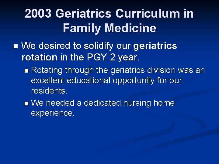 2003 Geriatrics Curriculum in Family Medicine n We desired to solidify our geriatrics rotation