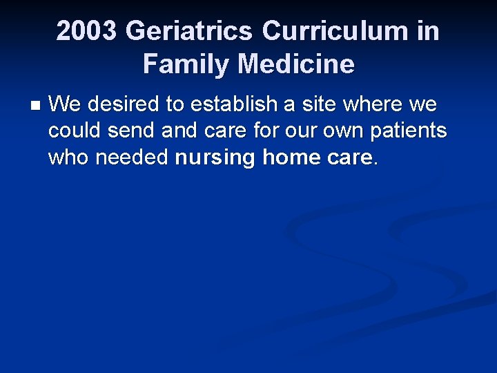 2003 Geriatrics Curriculum in Family Medicine n We desired to establish a site where