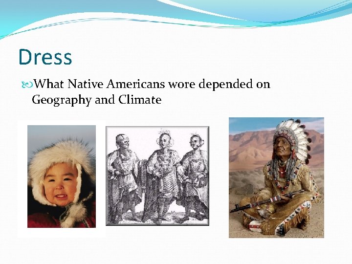 Dress What Native Americans wore depended on Geography and Climate 