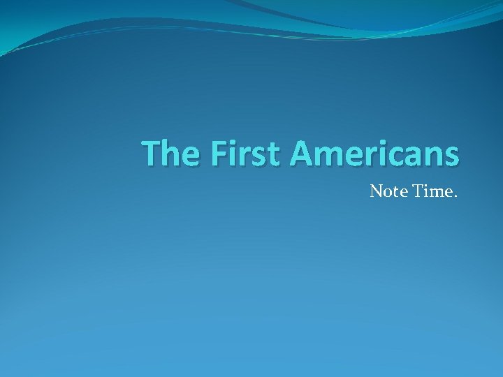 The First Americans Note Time. 