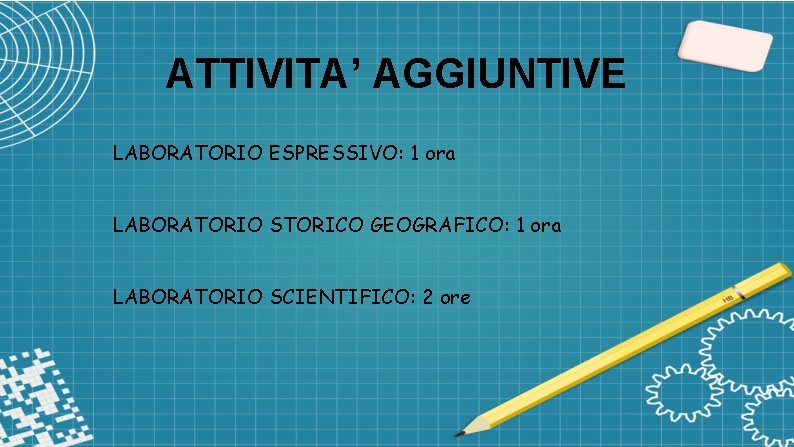 ATTIVITA’ AGGIUNTIVE LABORATORIO ESPRESSIVO: 1 ora LABORATORIO STORICO GEOGRAFICO: 1 ora LABORATORIO SCIENTIFICO: 2