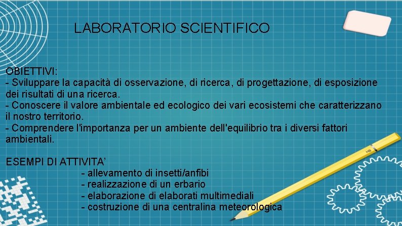 LABORATORIO SCIENTIFICO OBIETTIVI: - Sviluppare la capacità di osservazione, di ricerca, di progettazione, di