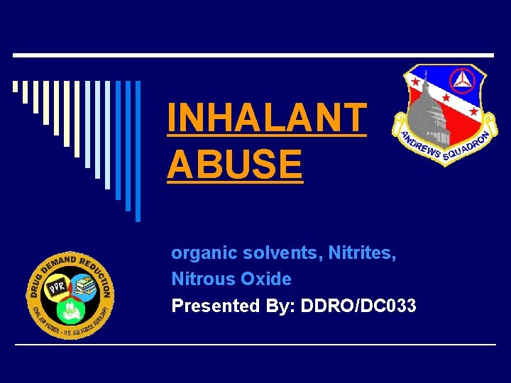 INHALANT ABUSE organic solvents, Nitrites, Nitrous Oxide Presented By: DDRO/DC 033 