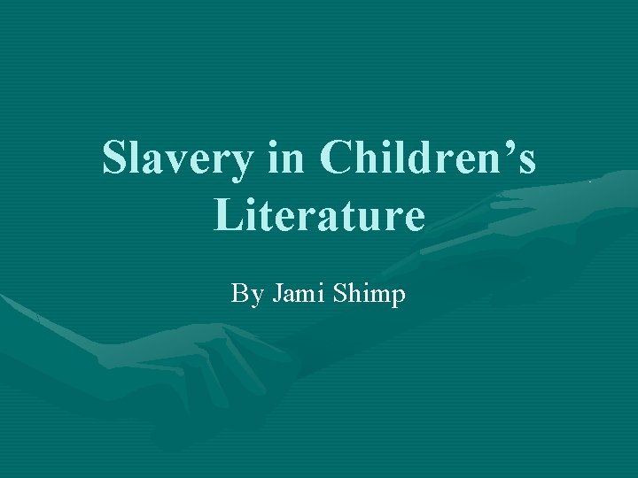 Slavery in Children’s Literature By Jami Shimp 