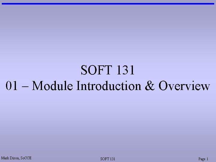 SOFT 131 01 – Module Introduction & Overview Mark Dixon, So. CCE SOFT 131