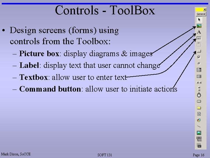 Controls - Tool. Box • Design screens (forms) using controls from the Toolbox: –