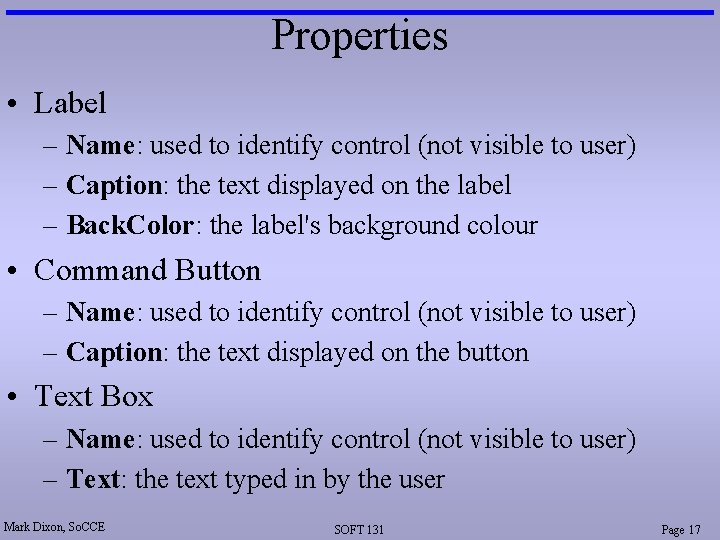 Properties • Label – Name: used to identify control (not visible to user) –