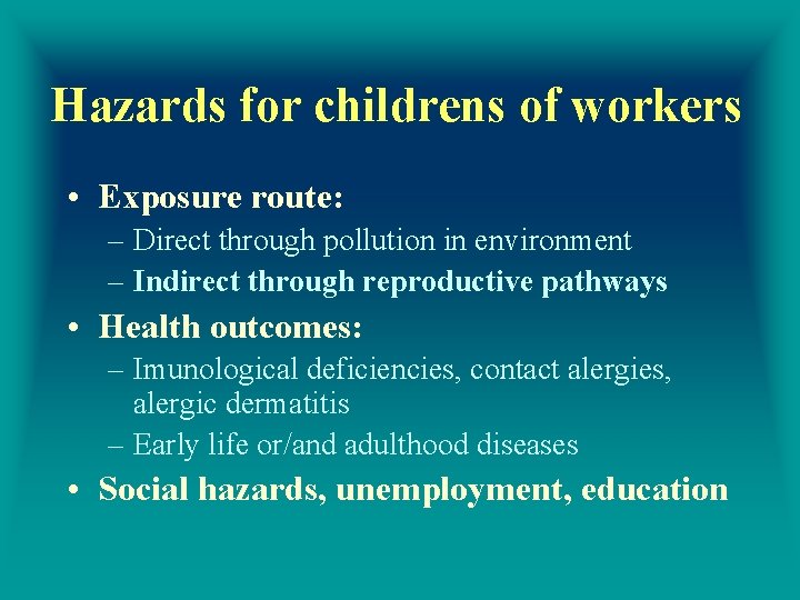 Hazards for childrens of workers • Exposure route: – Direct through pollution in environment