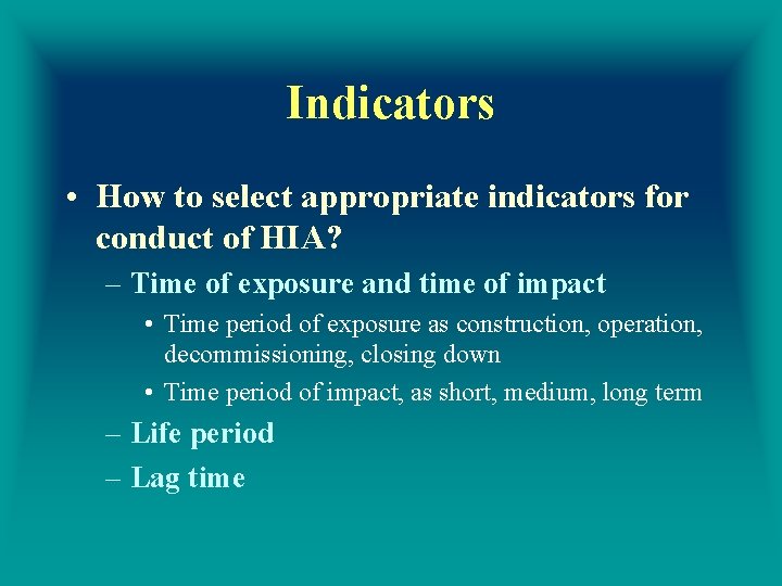 Indicators • How to select appropriate indicators for conduct of HIA? – Time of