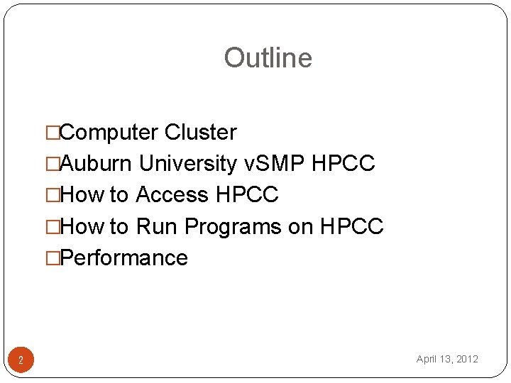 Outline �Computer Cluster �Auburn University v. SMP HPCC �How to Access HPCC �How to