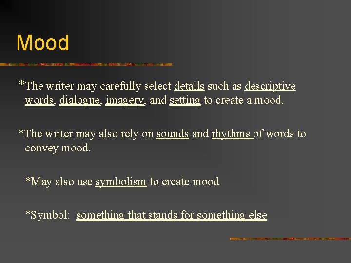 Mood *The writer may carefully select details such as descriptive words, dialogue, imagery, and