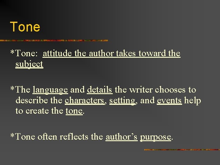 Tone *Tone: attitude the author takes toward the subject *The language and details the