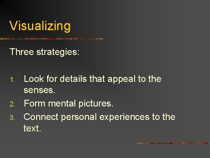 Visualizing Three strategies: 1. 2. 3. Look for details that appeal to the senses.