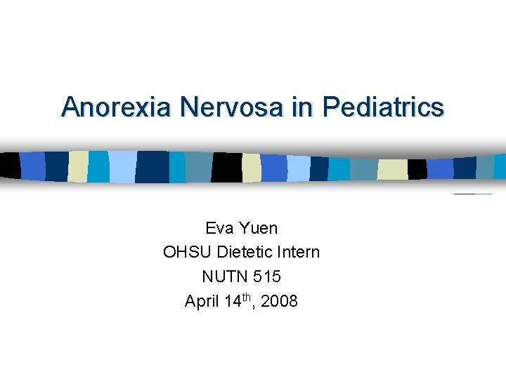 Anorexia Nervosa in Pediatrics Eva Yuen OHSU Dietetic Intern NUTN 515 April 14 th,